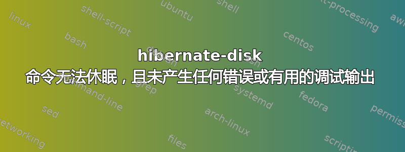 hibernate-disk 命令无法休眠，且未产生任何错误或有用的调试输出