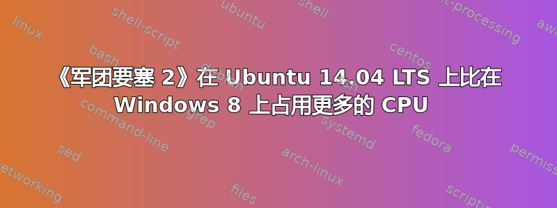 《军团要塞 2》在 Ubuntu 14.04 LTS 上比在 Windows 8 上占用更多的 CPU 