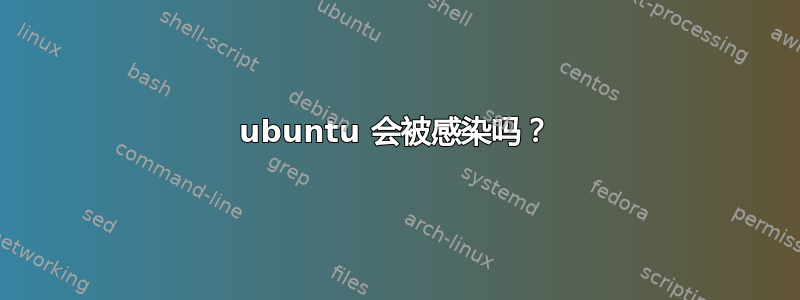 ubuntu 会被感染吗？