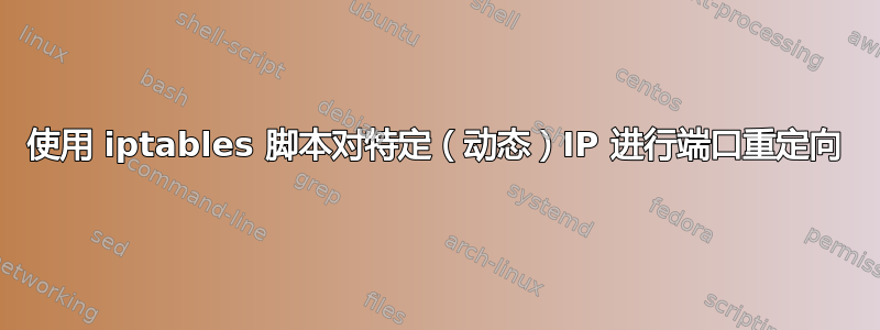 使用 iptables 脚本对特定（动态）IP 进行端口重定向