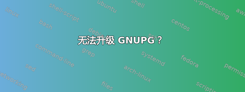 无法升级 GNUPG？