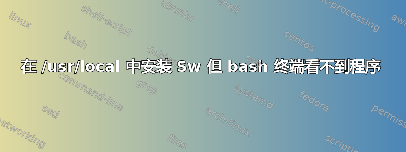 在 /usr/local 中安装 Sw 但 bash 终端看不到程序