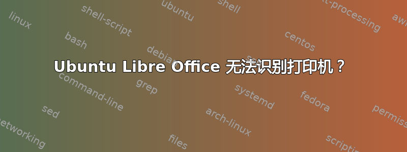 Ubuntu Libre Office 无法识别打印机？