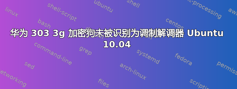 华为 303 3g 加密狗未被识别为调制解调器 Ubuntu 10.04