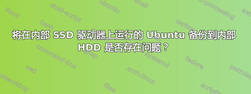 将在内部 SSD 驱动器上运行的 Ubuntu 备份到内部 HDD 是否存在问题？