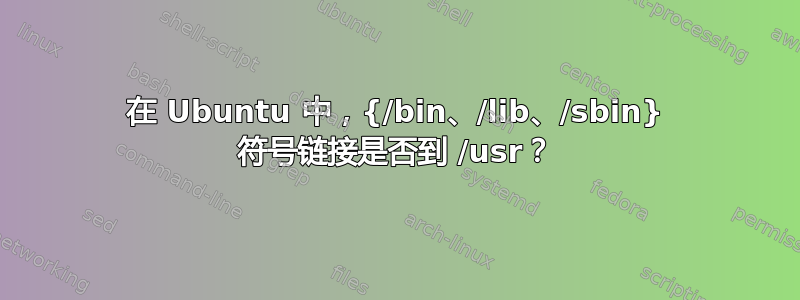 在 Ubuntu 中，{/bin、/lib、/sbin} 符号链接是否到 /usr？