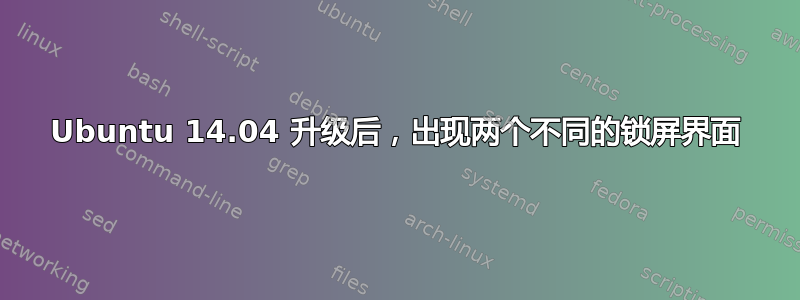 Ubuntu 14.04 升级后，出现两个不同的锁屏界面