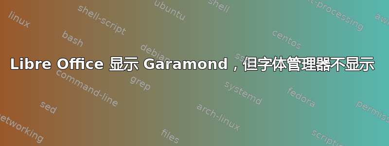 Libre Office 显示 Garamond，但字体管理器不显示