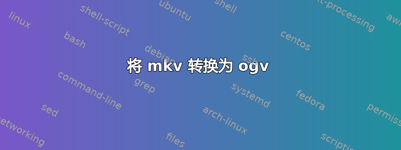 将 mkv 转换为 ogv