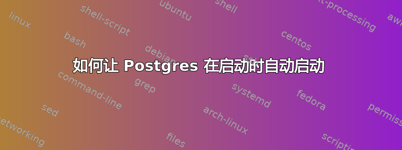 如何让 Postgres 在启动时自动启动