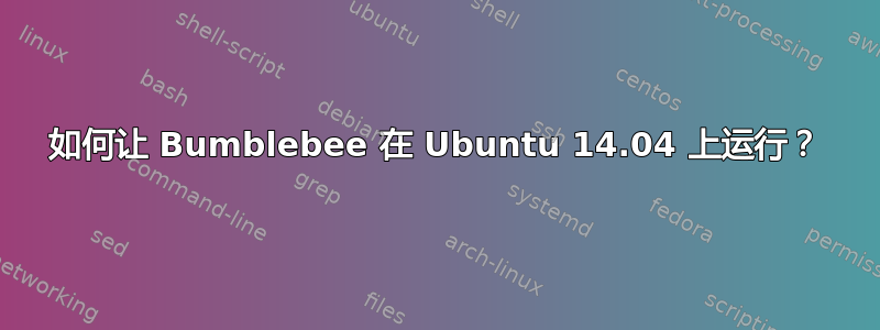 如何让 Bumblebee 在 Ubuntu 14.04 上运行？