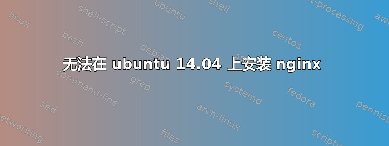 无法在 ubuntu 14.04 上安装 nginx