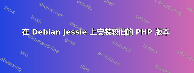 在 Debian Jessie 上安装较旧的 PHP 版本