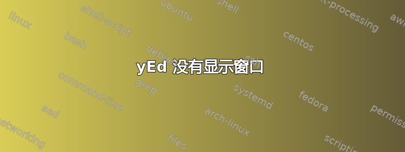 yEd 没有显示窗口