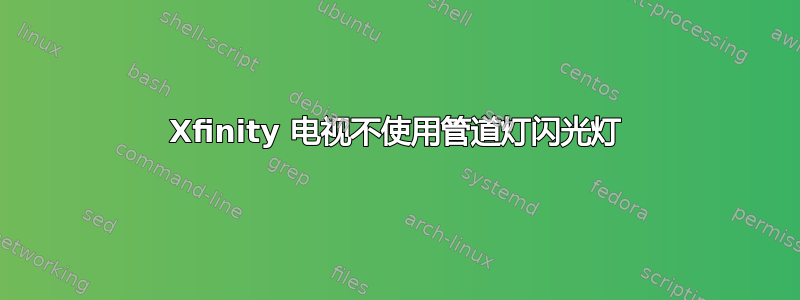 Xfinity 电视不使用管道灯闪光灯