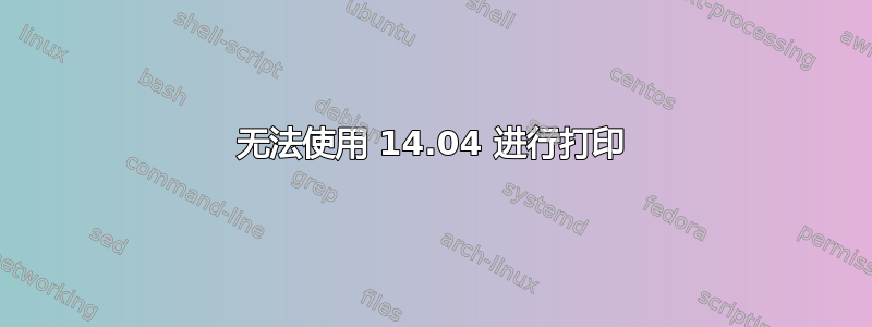 无法使用 14.04 进行打印