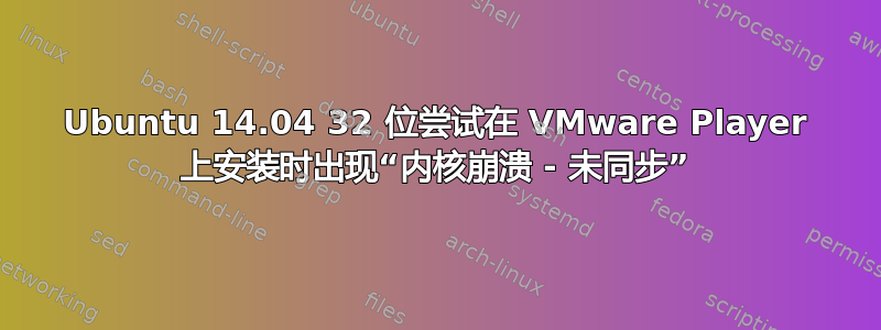 Ubuntu 14.04 32 位尝试在 VMware Player 上安装时出现“内核崩溃 - 未同步”