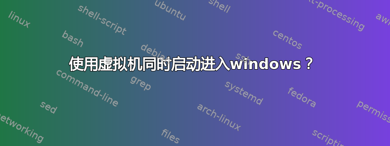 使用虚拟机同时启动进入windows？