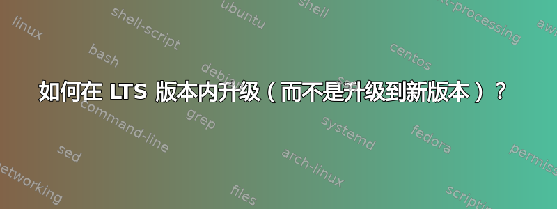 如何在 LTS 版本内升级（而不是升级到新版本）？