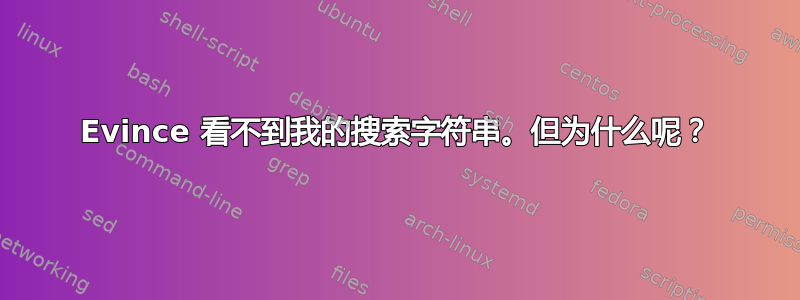 Evince 看不到我的搜索字符串。但为什么呢？