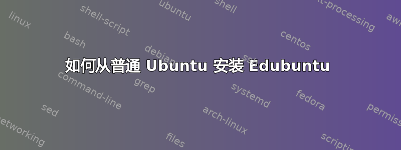 如何从普通 Ubuntu 安装 Edubuntu