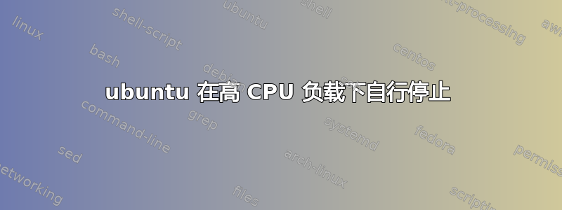 ubuntu 在高 CPU 负载下自行停止