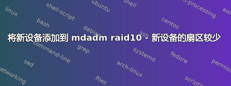 将新设备添加到 mdadm raid10 - 新设备的扇区较少