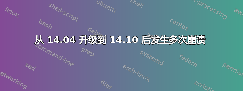 从 14.04 升级到 14.10 后发生多次崩溃