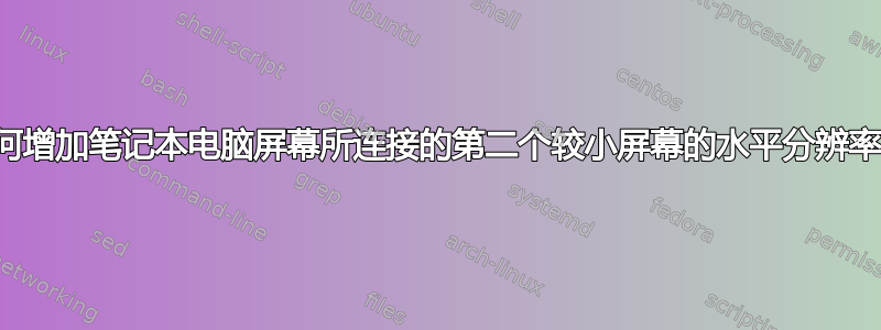 如何增加笔记本电脑屏幕所连接的第二个较小屏幕的水平分辨率？