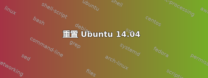 重置 Ubuntu 14.04 