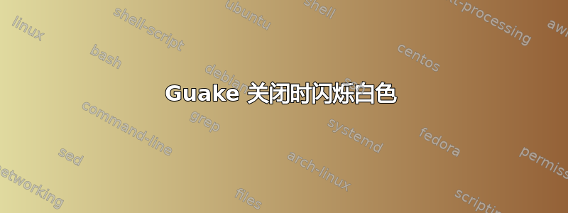 Guake 关闭时闪烁白色