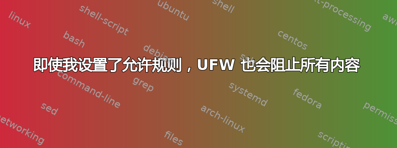 即使我设置了允许规则，UFW 也会阻止所有内容