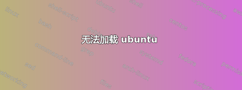 无法加载 ubuntu