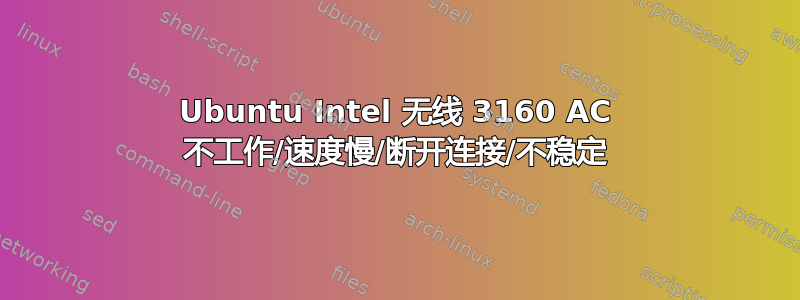 Ubuntu Intel 无线 3160 AC 不工作/速度慢/断开连接/不稳定