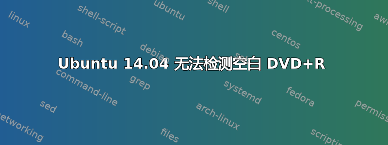 Ubuntu 14.04 无法检测空白 DVD+R