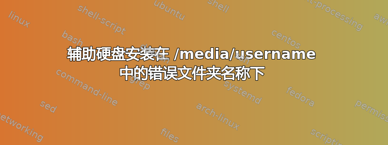 辅助硬盘安装在 /media/username 中的错误文件夹名称下