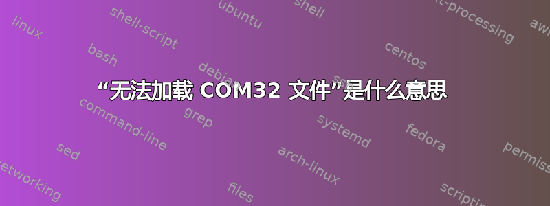 “无法加载 COM32 文件”是什么意思