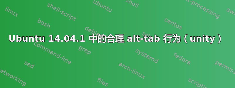 Ubuntu 14.04.1 中的合理 alt-tab 行为（unity）