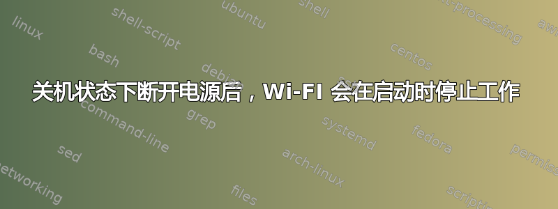 关机状态下断开电源后，Wi-FI 会在启动时停止工作