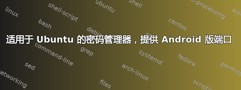 适用于 Ubuntu 的密码管理器，提供 Android 版端口