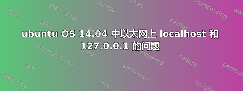 ubuntu OS 14.04 中以太网上 localhost 和 127.0.0.1 的问题