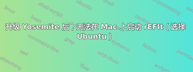 升级 Yosemite 后，无法在 Mac 上启动 rEFIt（选择 Ubuntu）