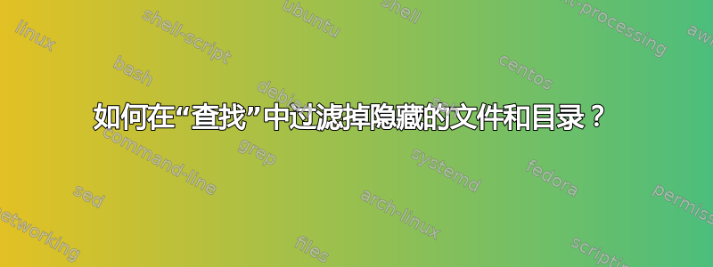 如何在“查找”中过滤掉隐藏的文件和目录？