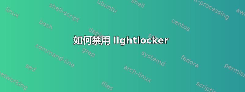 如何禁用 lightlocker