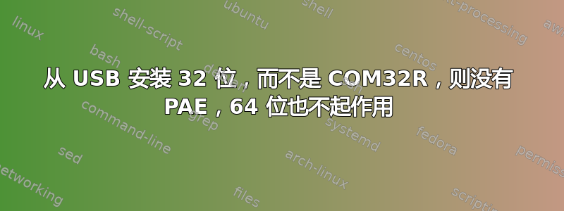 从 USB 安装 32 位，而不是 COM32R，则没有 PAE，64 位也不起作用