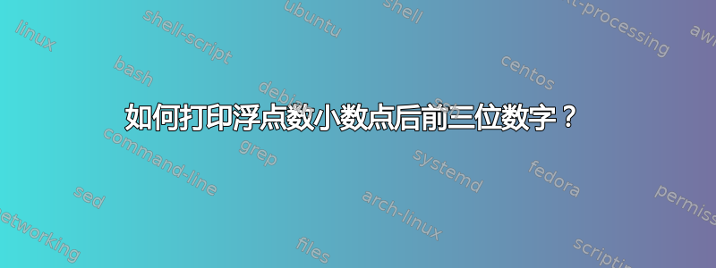 如何打印浮点数小数点后前三位数字？