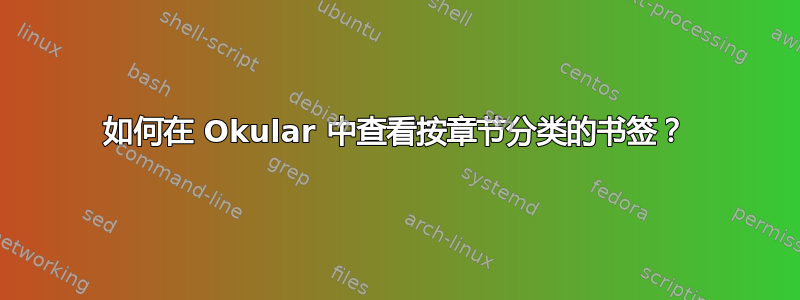 如何在 Okular 中查看按章节分类的书签？