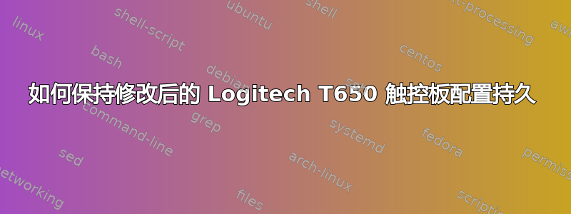 如何保持修改后的 Logitech T650 触控板配置持久