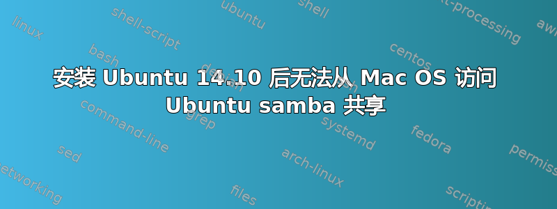 安装 Ubuntu 14.10 后无法从 Mac OS 访问 Ubuntu samba 共享