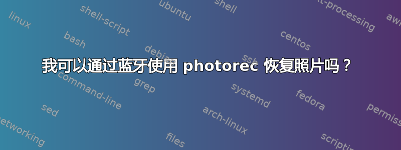 我可以通过蓝牙使用 photorec 恢复照片吗？